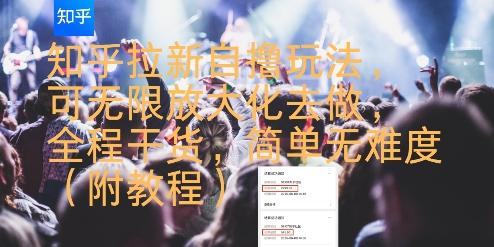 知乎拉新自撸玩法，可无限放大化去做，全程干货，简单无难度(附教程)-咖脉互联