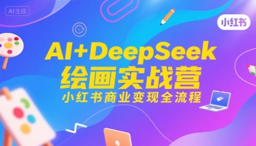 AI+DeepSeek绘画实战营，小红书商业变现全流程-咖脉互联