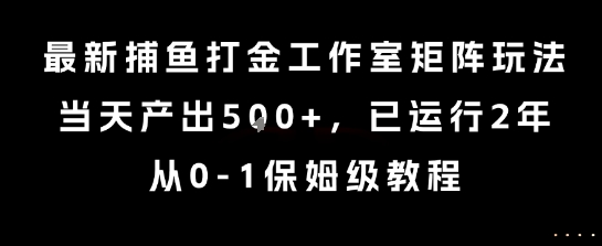 最新捕鱼打金工作室矩阵玩法，当天产出5张+，已运行2年，从0-1保姆级教程【揭秘】-咖脉互联