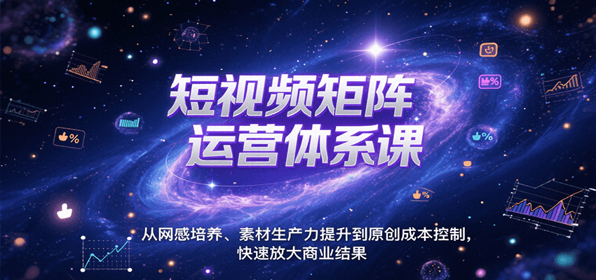 短视频矩阵运营体系课，从网感培养、素材生产力提升到原创成本控制，快速放大商业结果-咖脉互联
