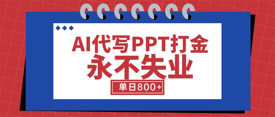 AI代写PPT打金，永不失业项目，细分蓝海领域，单日稳定800+【附工具指令】-咖脉互联