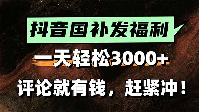 一天轻松3000+，抖音国补福利！评论就有钱，还有额外躺赚！-咖脉互联