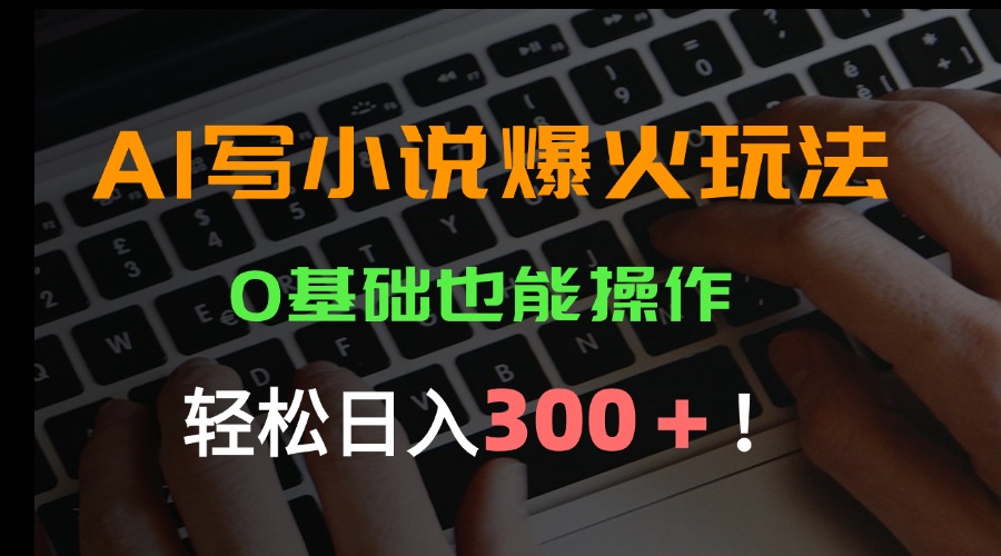 AI写小说爆火玩法，0基础也能操作，日收益轻松300+！-咖脉互联