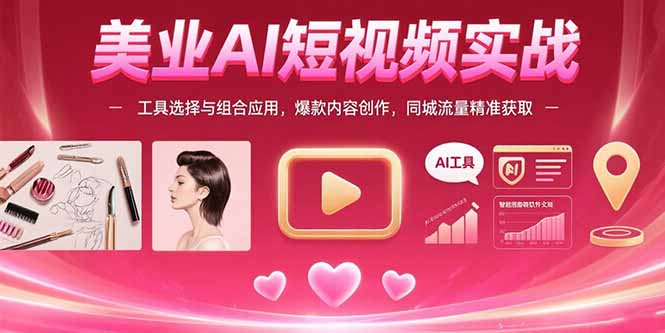 美业AI短视频实战：工具选择与组合应用，爆款内容创作，同城流量精准获取-咖脉互联