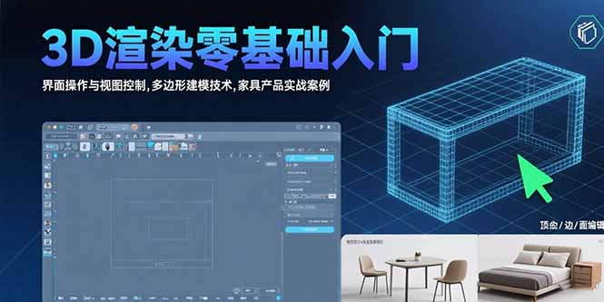 3D渲染零基础入门：界面操作与视图控制,多边形建模技术,家具产品实战案例-咖脉互联