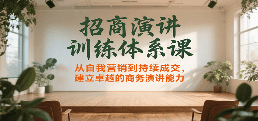 招商演讲训练体系课，从自我营销到持续成交，建立卓越的商务演讲能力-咖脉互联