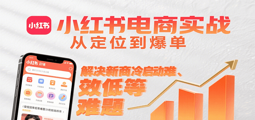 小红书电商实战，从定位到爆单解决新商冷启动难、变现效率低等难题-咖脉互联