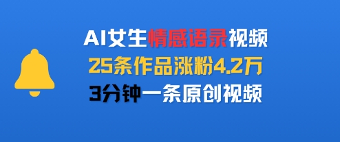 AI女生情感语录视频，25条作品涨粉4.2W，3分钟一条原创视频-咖脉互联