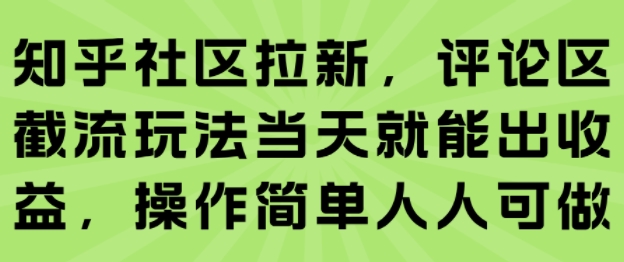 知乎社区拉新，评论区截流玩法当天就能出收益，操作简单人人可做-咖脉互联