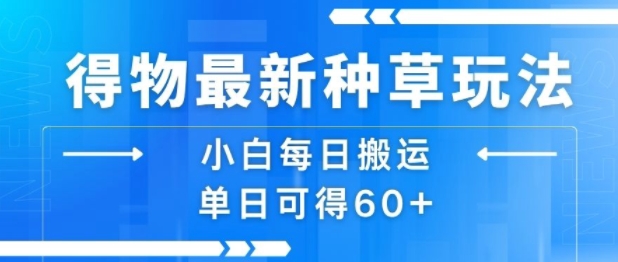 得物最新种草玩法，小白每日搬运单日可得60+-咖脉互联