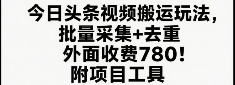 今日头条视频搬运玩法,软件一键去重,轻松日入500+附项目工具-咖脉互联