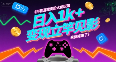 抖音游戏高阶大佬玩法，日入1k+，变现立竿见影，来就完事了【揭秘】-咖脉互联