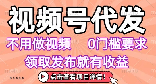 视频号代发，不用剪辑不用做视频，0门槛要求，领取发布就有收益，任务没有无上限，小白轻松上手【揭秘】-咖脉互联