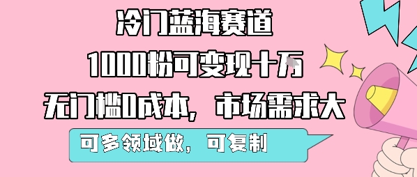 冷门蓝海赛道，1000粉可变现十W，无门槛0成本，市场需求大，可多领域做，可复制性强-咖脉互联