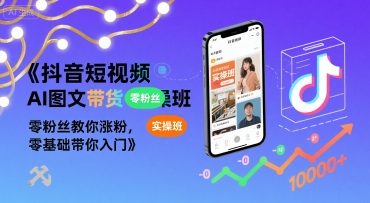 抖音短视频AI图文带货实操班，零粉丝教你涨粉，零基础带你入门-咖脉互联