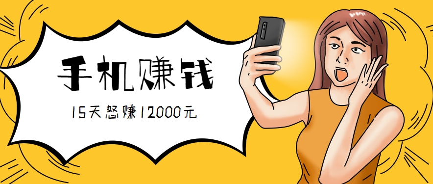 新手必做的项目，0门槛一部手机就能干，按这样操作15天怒赚12000元！(附详细教程)-咖脉互联