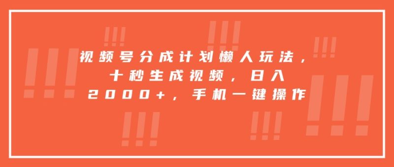 视频号分成计划懒人玩法,十秒生成视频,日入2000+,手机一键操作-咖脉互联