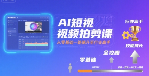 AI短视频拍剪课，全攻略到精通，带你从零基础一路飙升至行业高手-咖脉互联