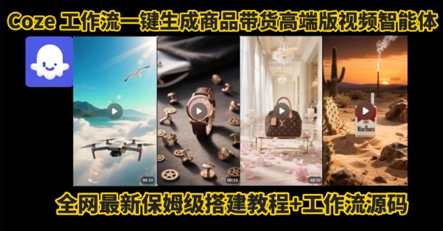 电商人的福音！Coze工作流一键生成”商品带货视频高端版“实操教程，全程保姆级搭建教学教程-咖脉互联