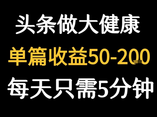 每天5分钟，用今日头条创作大健康图文 单篇收益50-2张-咖脉互联