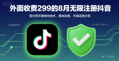 外面收299的8月无限注册抖音百分百不跳核对技术，具体自测，不保证百分百-咖脉互联