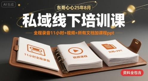 东哥心心25年8月私域线下培训课，全程录音11小时+视频+所有文档加课程ppt-咖脉互联