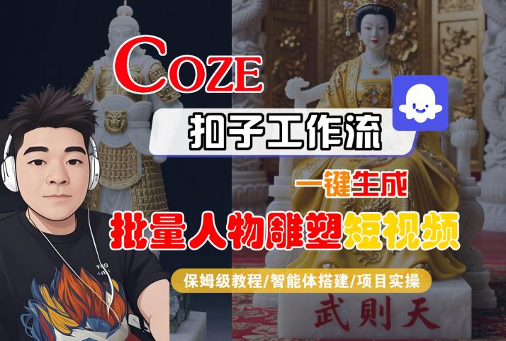 Coze扣子工作流一键生成批量人物雕塑短视频，保姆级教程-智能体搭建-项目实操-咖脉互联