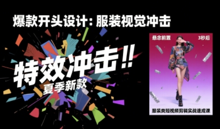 服装类短视频剪辑实战速成课，30天掌握算法适配剪辑术，完播率提升25%-咖脉互联