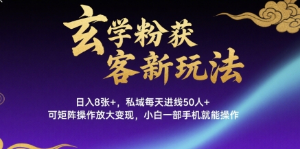 玄学粉获客新玩法日入8张+， 私域每天进线50人+，可矩阵操作放大变现，小白一部手机就能操作-咖脉互联
