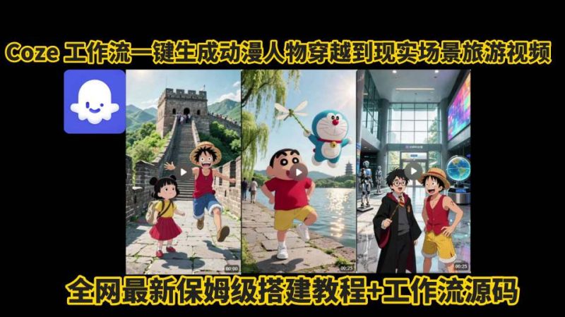 coze工作流一键生成动漫人物穿越到现实场景旅游视频,全网最新保姆级搭建教程+工作流源码-咖脉互联