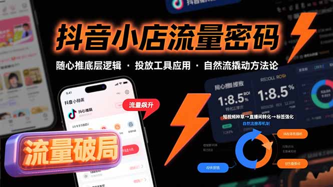 抖音小店流量密码，随心推底层逻辑，投放工具应用，自然流撬动核心方法论-咖脉互联