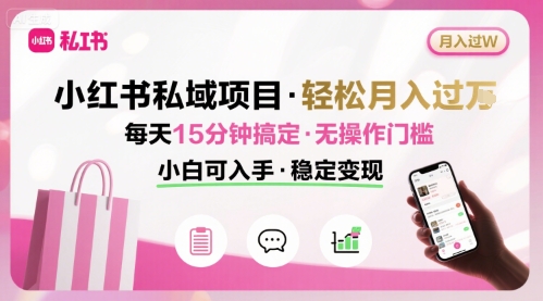 小红书私域项目 月入过W非常轻松 每天15分钟即可搞定，无任何操作门槛，小白可入手-咖脉互联