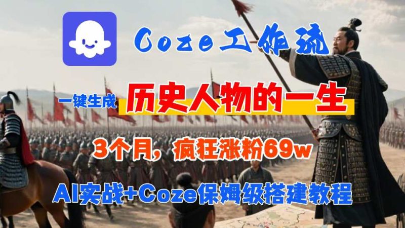 Coze工作流从0-1保姆级搭建教程,3个月涨粉69W,AI智能体一键生成历史人物一生视频,3分钟出一条,条条万赞-咖脉互联