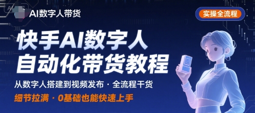 快手AI数字人自动化视频带货实操全流程，干货满满，细节拉满-咖脉互联