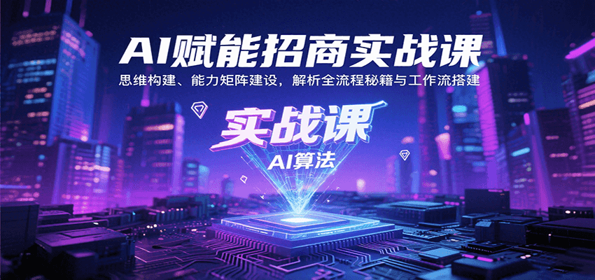 AI赋能招商实战课：思维构建、能力矩阵建设，解析全流程秘籍与工作流搭建-咖脉互联