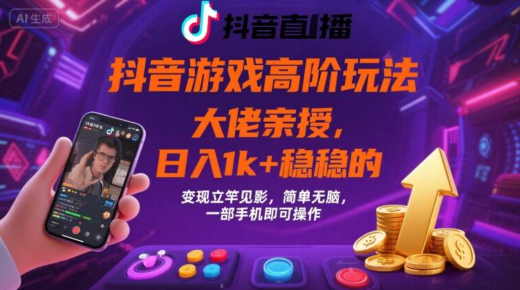 抖音游戏大佬高阶玩法，日入 1k + 稳稳的，变现立竿见影，简单无脑，一部手机即可操作【揭秘】-咖脉互联