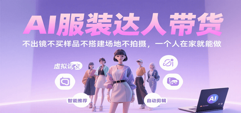 AI服装达人带货,不出镜不买样品不搭建场地不拍摄,一个人在家就能做-咖脉互联