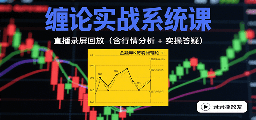 缠论实战系统课：直播录屏回放(含行情分析 + 实操答疑(更新8月)-咖脉互联