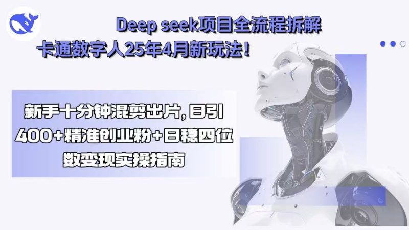 Deep seek项目全流程拆解+卡通数字人25年4月新玩法!新手十分钟混剪出…-咖脉互联