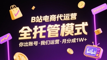 B站电商代运营,全托管模式,你出账号,我们来运营,每月分成1W+【揭秘】-咖脉互联