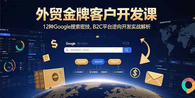 外贸金牌客户开发课,12种Google搜索密技,B2C平台逆向开发实战解析-咖脉互联