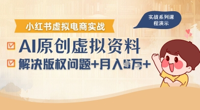 借助AI操作小红书虚拟电商,解决资料版权问题,新手轻松月入1W+-咖脉互联