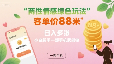 两性情感绿色玩法,客单价88米 日入多张,小白新手一部手机就能做-咖脉互联