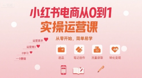 小红书电商从0到1实操运营课,从零开始,简单易学-咖脉互联