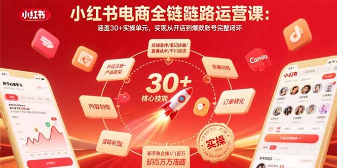 小红书电商全链路运营课:涵盖30+实操单元,实现从开店到爆款账号完整闭环-咖脉互联
