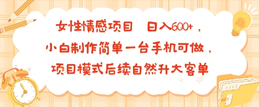 女性情感项目 小白制作简单一台手机可做 项目模式后续自然升大客单 日入6张-咖脉互联