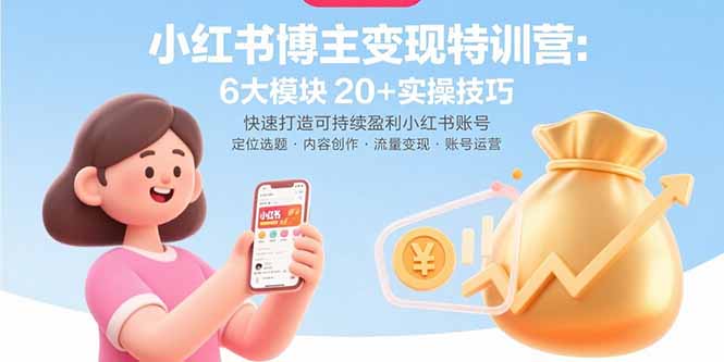 小红书博主变现特训营:6大模块20+实操技巧 快速打造可持续盈利小红书账号-咖脉互联