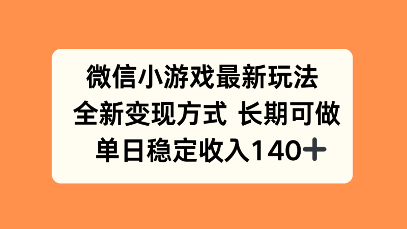微信小游戏最新玩法,全新变现方式,单日稳定收入140+-咖脉互联