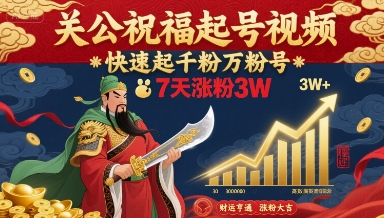 关公祝福起号视频,快速起千粉万粉号,7天涨粉3W-咖脉互联