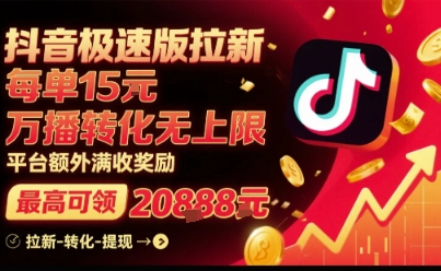 抖音极速版拉新,平台扶持力度大,每单15米,万播转化无上限,平台额外满收奖励-咖脉互联